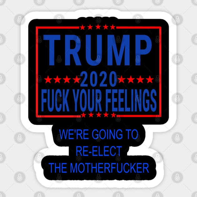 trump 2020 fuck your feelings we're going to reelect the motherfucker Sticker by AbirAbd